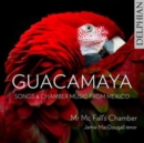 Guacamaya: Songs & Chamber Music from Mexico - CD
