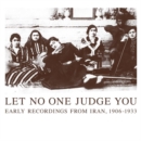 Let No One Judge You: Early Recordings from Iran, 1906-1933 - CD