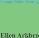Ellen Arkbro: Sounds While Waiting - Vinyl