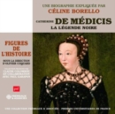 Catherine De Médicis - La Légende Noire: Une Biographie Expliquée Par Celine Borello - CD