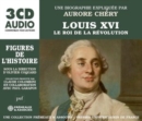 Louis XVI - Le Roi De La Révolution: Une Bigraphie Expliquée Par Aurore Chéry - CD
