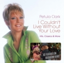 I Couldn't Live Without Your Love: Hits, Classics & More - CD