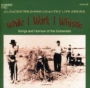 While I Work I Whistle - Songs and Humour of the Cotswolds - CD