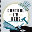 Control I'm Here: Adventures On the Industrial Dance Floor 1983-1990 - CD