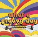 What a Groovy Day: The British Sunshine Pop Sound 1967-1972 - CD