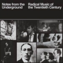 Notes from the Underground: Radical Music of the Twentieth Century - CD
