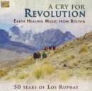 A Cry for Revolution: Earth Healing Music from Bolivia: 50 Years of Los Ruphay - CD