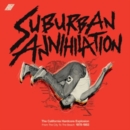 Suburban Annihilation - The California Hardcore Explosion: From the City to the Beach: 1978-1983 - Vinyl