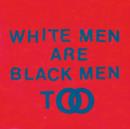 White Men Are Black Men Too - Vinyl