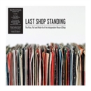 Last Shop Standing: The Rise, Fall and Rebirth of the Independent Record Shop - Vinyl