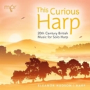 This Curious Harp: 20th Century British Music for Solo Harp - CD
