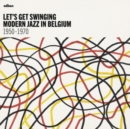 Let's Get Swinging: Modern Jazz in Belgium 1950-1970 - Vinyl