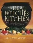 The Real Witches’ Kitchen : Spells, Recipes, Oils, Lotions and Potions from the Witches’ Hearth - Book