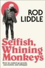 Selfish Whining Monkeys : How We Ended Up Greedy, Narcissistic and Unhappy - Book