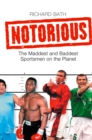 Notorious : The Maddest and Baddest Sportsmen on the Planet - eBook