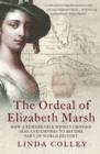 The Ordeal of Elizabeth Marsh : How a Remarkable Woman Crossed Seas and Empires to Become Part of World History (Text Only) - eBook