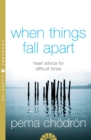 When Things Fall Apart : Heart Advice for Difficult Times - eBook