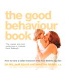 The Good Behaviour Book : How to have a better-behaved child from birth to age ten - eBook