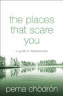 The Places That Scare You : A Guide to Fearlessness - eBook