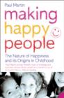 Making Happy People : The Nature of Happiness and its Origins in Childhood - eBook
