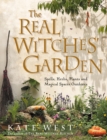 The Real Witches’ Garden : Spells, Herbs, Plants and Magical Spaces Outdoors - eBook