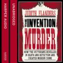 The Invention of Murder : How the Victorians Revelled in Death and Detection and Created Modern Crime - eAudiobook