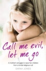Call Me Evil, Let Me Go : A Mother’s Struggle to Save Her Children from a Brutal Religious Cult - eBook