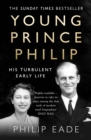 Young Prince Philip : His Turbulent Early Life - eBook