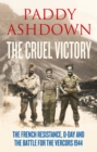 The Cruel Victory : The French Resistance, D-Day and the Battle for the Vercors 1944 - eBook