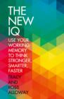 The New IQ : Use Your Working Memory to Think Stronger, Smarter, Faster - Book