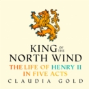 King of the North Wind : The Life of Henry II in Five Acts - eAudiobook