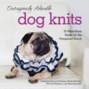 Outrageously Adorable Dog Knits : 25 must-have styles for the pampered pooch - eBook