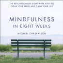 Mindfulness in Eight Weeks : The Revolutionary 8 Week Plan to Clear Your Mind and Calm Your Life - eAudiobook