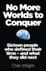 No More Worlds to Conquer : Sixteen People Who Defined Their Time - and What They Did Next - Book
