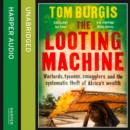 The Looting Machine : Warlords, Tycoons, Smugglers and the Systematic Theft of Africa's Wealth - eAudiobook