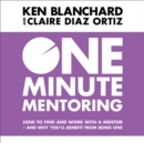 One Minute Mentoring : How to Find and Work with a Mentor - and Why You’Ll Benefit from Being One - eAudiobook