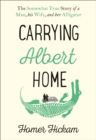 Carrying Albert Home : The Somewhat True Story of a Man, His Wife and Her Alligator - eBook