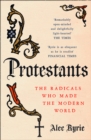 Protestants : The Radicals Who Made the Modern World - eBook
