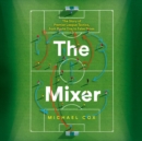 The Mixer : The Story of Premier League Tactics, from Route One to False Nines - eAudiobook