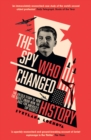 The Spy Who Changed History : The Untold Story of How the Soviet Union Won the Race for America’s Top Secrets - Book