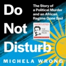 Do Not Disturb : The Story of a Political Murder and an African Regime Gone Bad - eAudiobook