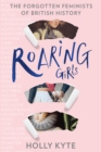 Roaring Girls : The Forgotten Feminists of British History - Book