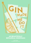Gin Made Me Do It : 60 Beautifully Botanical Cocktails - Book