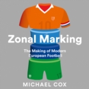 Zonal Marking : The Making of Modern European Football - eAudiobook