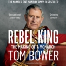 Rebel Prince: The Power, Passion and Defiance of Prince Charles - the explosive biography, as seen in the Daily Mail - eAudiobook
