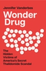 Wonder Drug : The Hidden Victims of America's Secret Thalidomide Scandal - Book