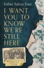 I Want You to Know We're Still Here : My Family, the Holocaust and My Search for Truth - Book