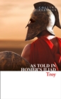 Troy : The Epic Battle as Told in Homer’s Iliad - Book