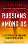 Russians Among Us : Sleeper Cells, Ghost Stories and the Hunt for Putin’s Agents - eBook