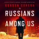 Russians Among Us : Sleeper Cells, Ghost Stories and the Hunt for Putin’s Agents - eAudiobook